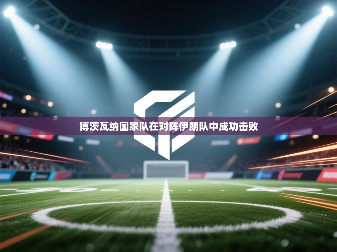 开云体育新人指引-博茨瓦纳国家队在对阵伊朗队中成功击败  第3张