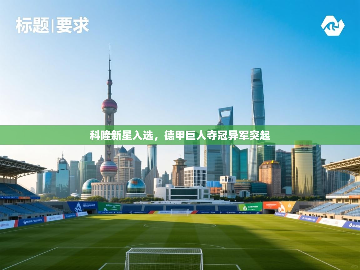 开云体育会员VIP开通-科隆新星入选,德甲巨人夺冠异军突起 第1张