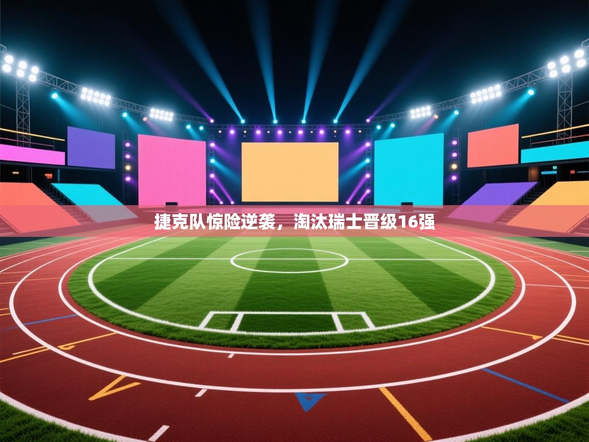 开云体育app下载入口-捷克队惊险逆袭,淘汰瑞士晋级16强